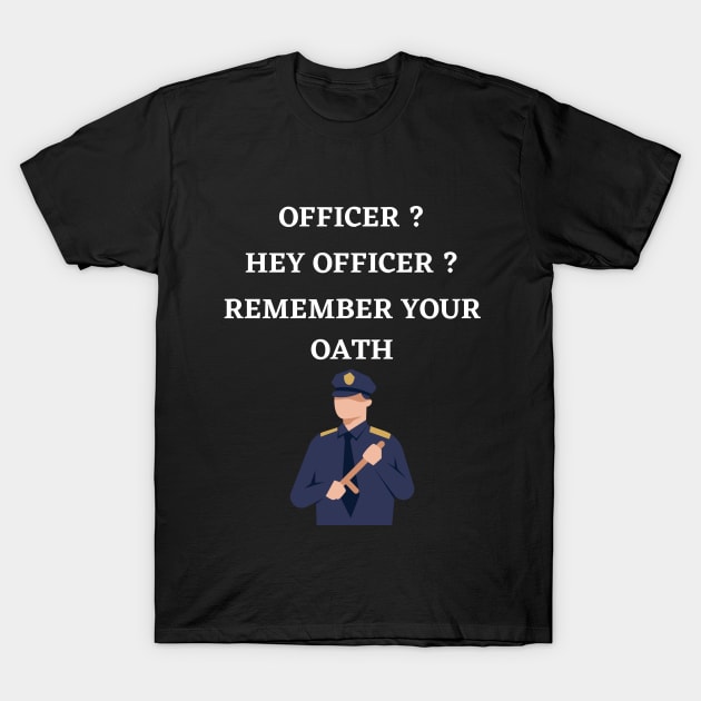 Hey officer remember your oath T-Shirt by MOCEPTS APPAREL